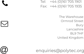 Tel: 	+44 (0)161 705 1901 Fax:	+44 (0)161 705 1935  The Warehouse Ormrod Street Bury Lancashire BL9 7HF United Kingdom  enquiries@polytec.org